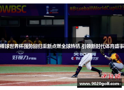 棒球世界杯强势回归重新点燃全球热情 引领新时代体育盛事