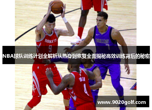 NBA球队训练计划全解析从热身到恢复全面揭秘高效训练背后的秘密