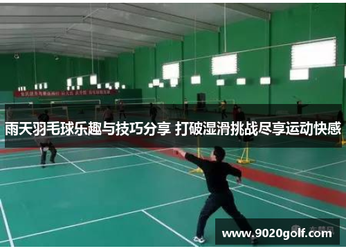 雨天羽毛球乐趣与技巧分享 打破湿滑挑战尽享运动快感